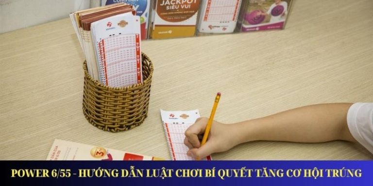 Power 6/55 – Hướng Dẫn Luật Chơi Bí Quyết Tăng Cơ Hội Trúng