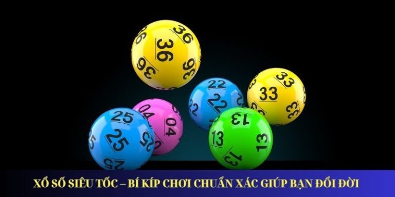Xổ Số Siêu Tốc – Bí Kíp Chơi Chuẩn Xác Giúp Bạn Đổi Đời 