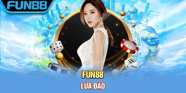 Fun88 Lừa Đảo – Sự Thật Đằng Sau Tin Đồn