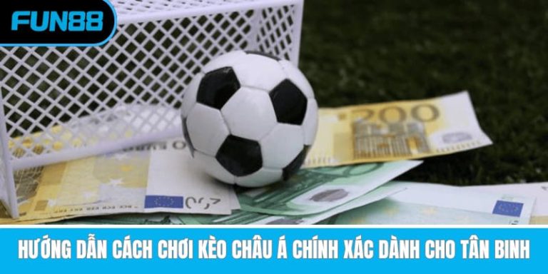 Hướng Dẫn Cách Chơi Kèo Châu Á Chính Xác Dành Cho Tân Binh
