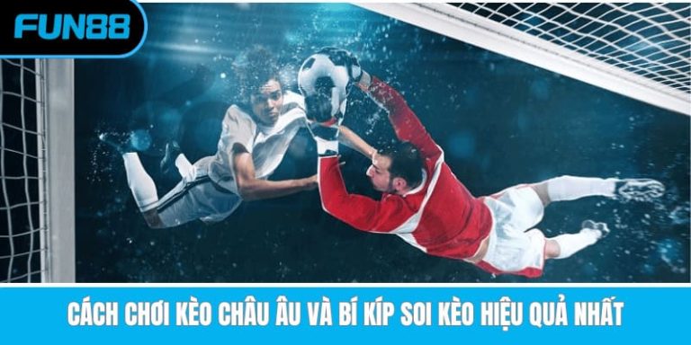 Cách Chơi Kèo Châu Âu Và Bí Kíp Soi Kèo Hiệu Quả Nhất